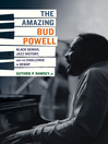 The Amazing Bud Powell (eBook): Black Genius, Jazz History, and the Challenge of Bebop